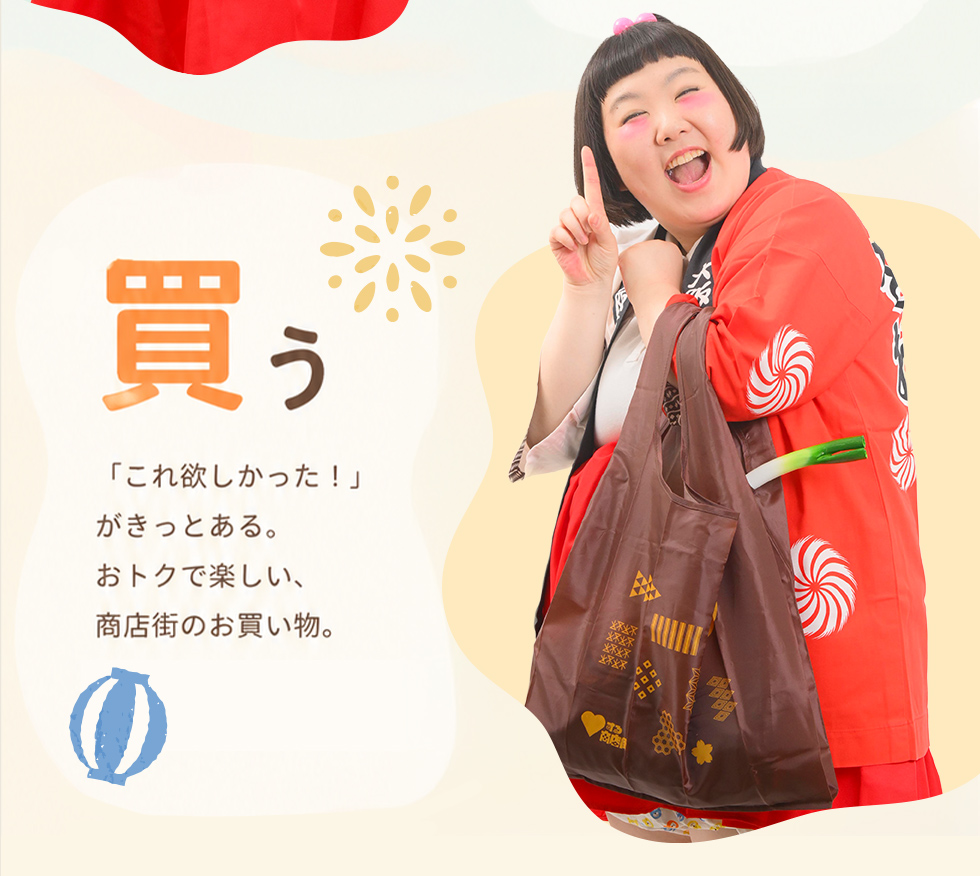 買う 「これ欲しかった！」がきっとある。おトクで楽しい、商店街のお買い物。